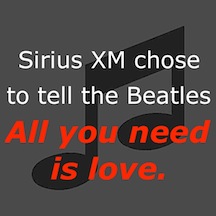 Sirius XM chose to tell the Beatles, “All you need is love.”